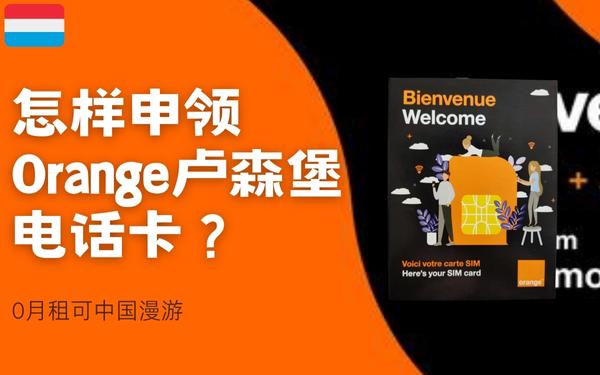 怎样申领Orange卢森堡电话卡？0月租可中国漫游